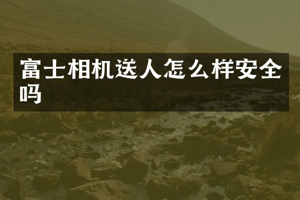 富士相机送人怎么样安全吗