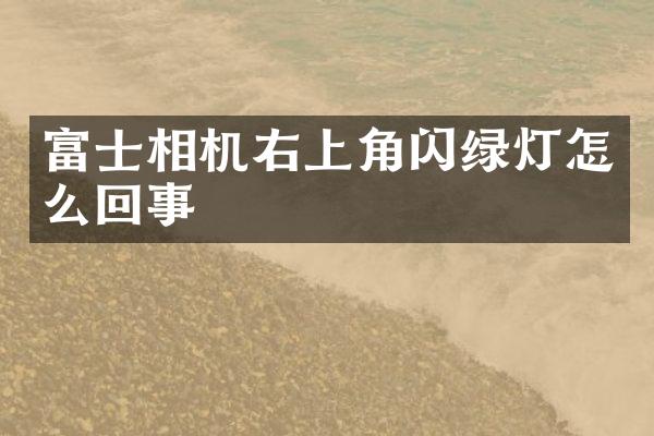 富士相机右上角闪绿灯怎么回事