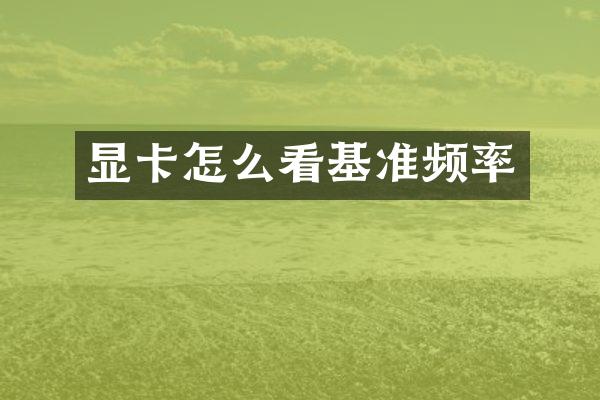 显卡怎么看基准频率