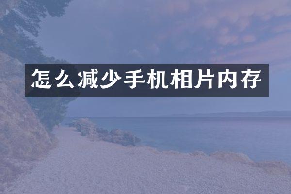 怎么减少手机相片内存