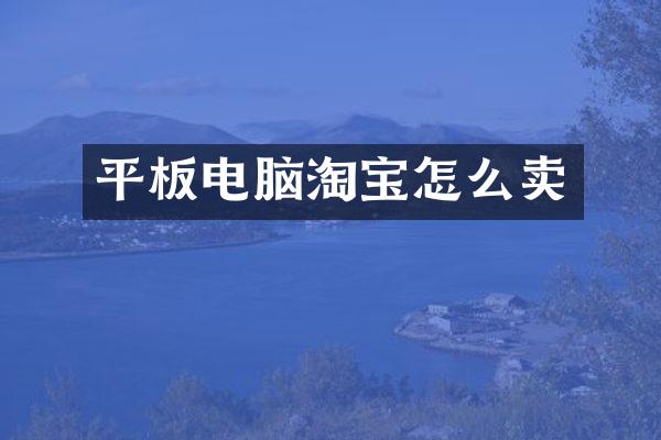 平板电脑淘宝怎么卖