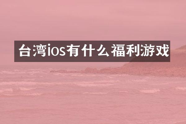 台湾ios有什么福利游戏