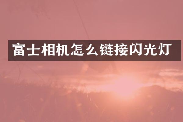 富士相机怎么链接闪光灯