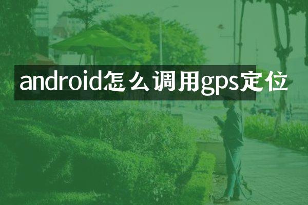 android怎么调用gps定位
