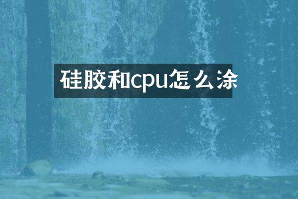 硅胶和cpu怎么涂