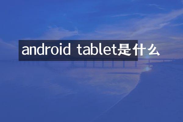 android tablet是什么