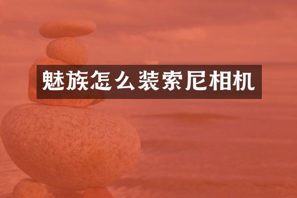 魅族怎么装索尼相机