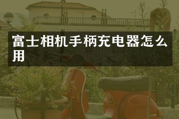 富士相机手柄充电器怎么用