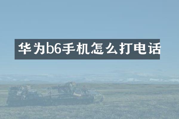 华为b6手机怎么打电话