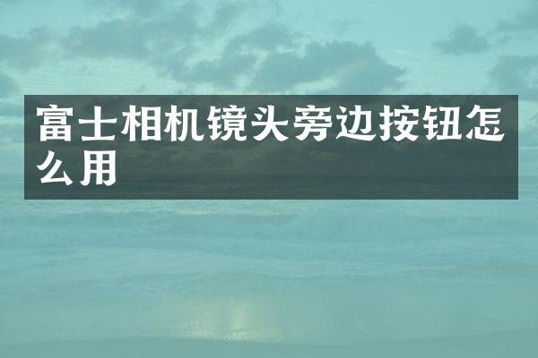 富士相机镜头旁边按钮怎么用