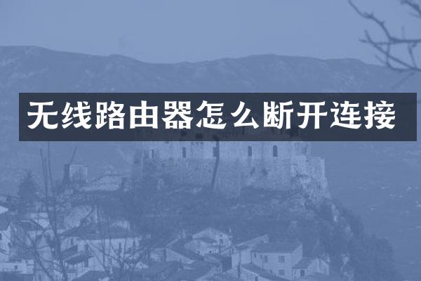 无线路由器怎么断开连接