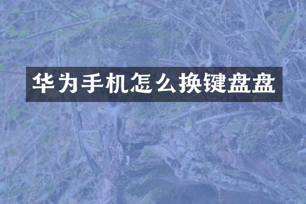 华为手机怎么换键盘盘