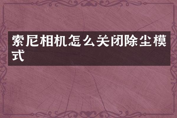 索尼相机怎么关闭除尘模式