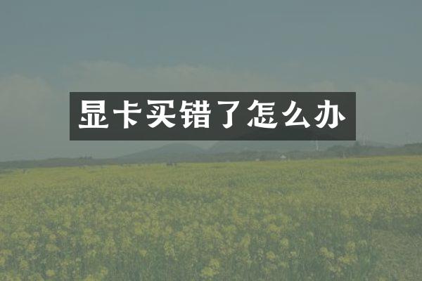 显卡买错了怎么办