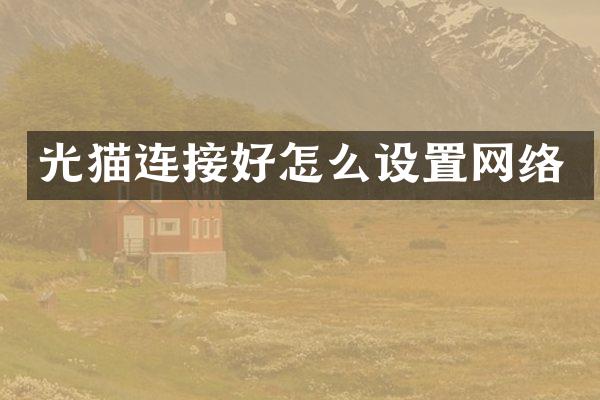 光猫连接好怎么设置网络