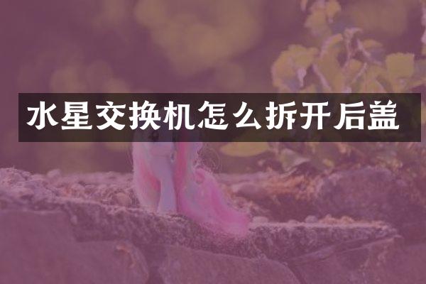 水星交换机怎么拆开后盖