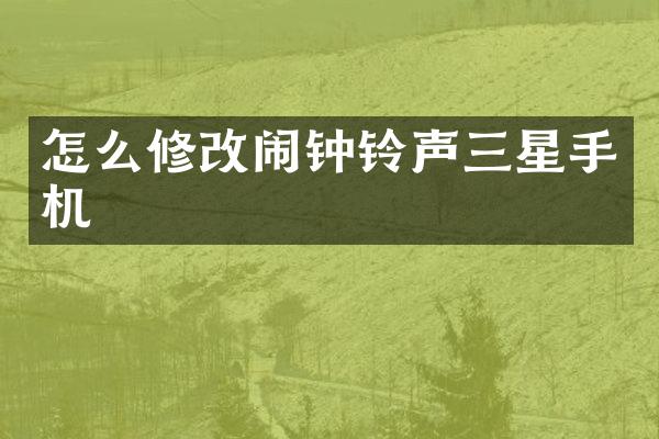 怎么修改闹钟铃声三星手机