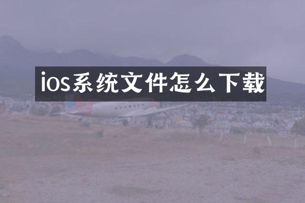 ios系统文件怎么下载