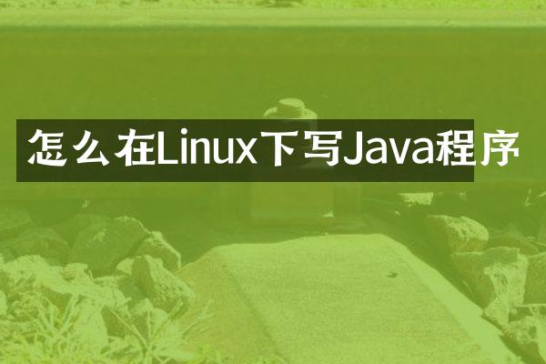 怎么在Linux下写Java程序