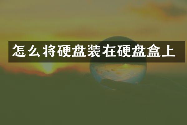 怎么将硬盘装在硬盘盒上