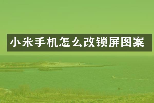 小米手机怎么改锁屏图案