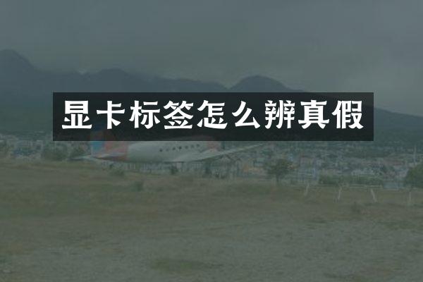 显卡标签怎么辨真假