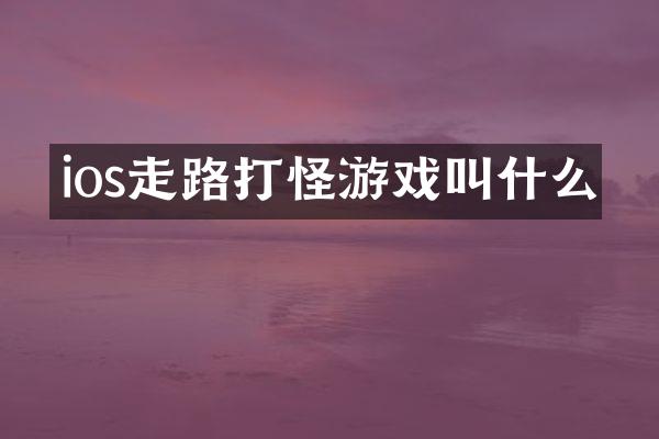 ios走路打怪游戏叫什么