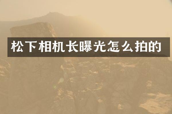 松下相机长曝光怎么拍的