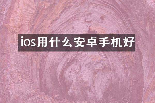 ios用什么安卓手机好