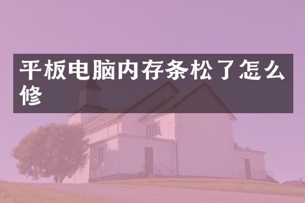 平板电脑内存条松了怎么修