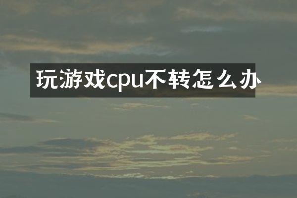 玩游戏cpu不转怎么办