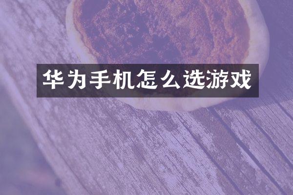 华为手机怎么选游戏