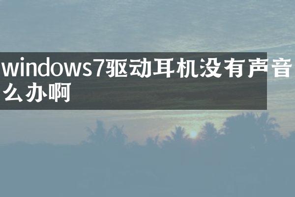 windows7驱动耳机没有声音怎么办啊