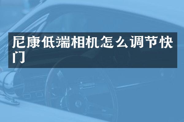 尼康低端相机怎么调节快门