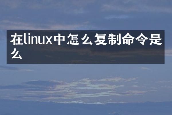 在linux中怎么复制命令是什么