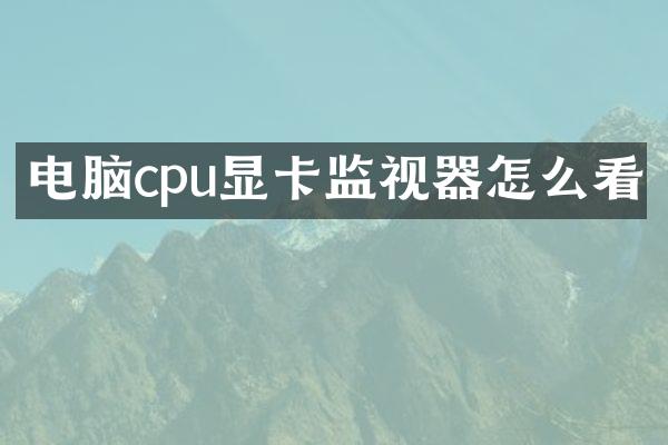 电脑cpu显卡监视器怎么看