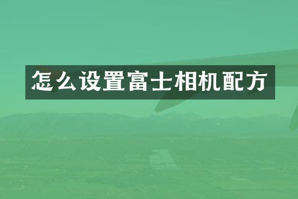 怎么设置富士相机配方