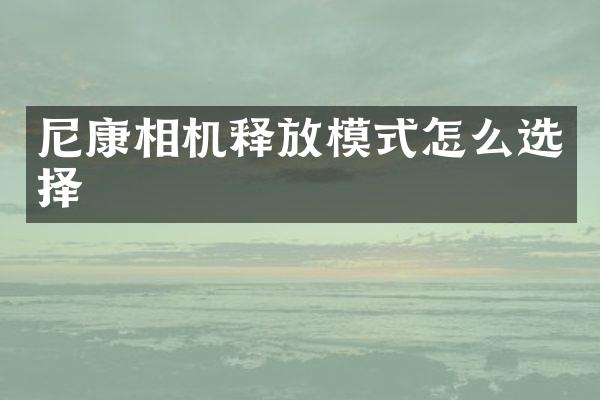 尼康相机释放模式怎么选择