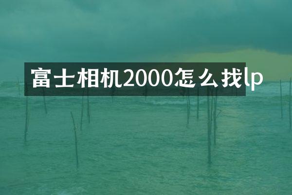 富士相机2000怎么找lp