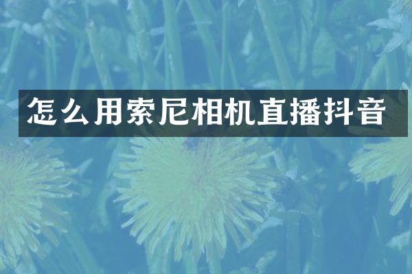 怎么用索尼相机直播抖音