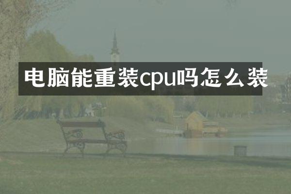 电脑能重装cpu吗怎么装