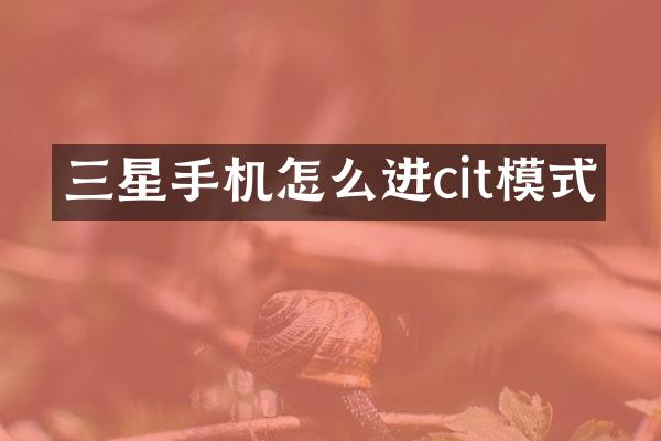 三星手机怎么进cit模式