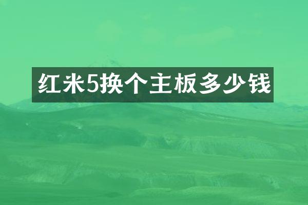 红米5换个主板多少钱