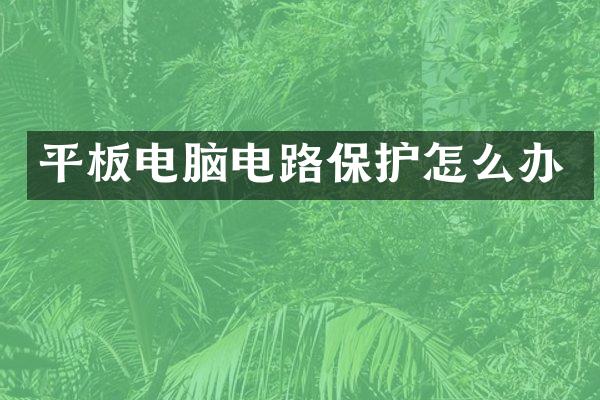 平板电脑电路保护怎么办