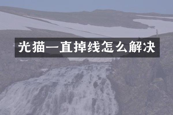 光猫一直掉线怎么解决