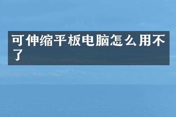 可伸缩平板电脑怎么用不了