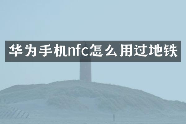 华为手机nfc怎么用过地铁
