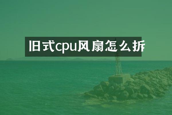 旧式cpu风扇怎么拆