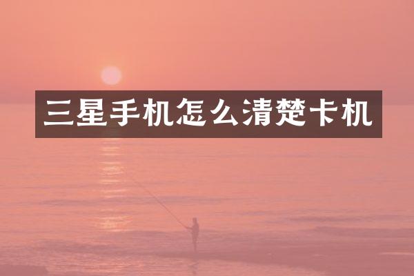 三星手机怎么清楚卡机