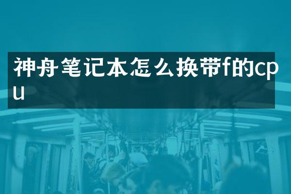 神舟笔记本怎么换带f的cpu
